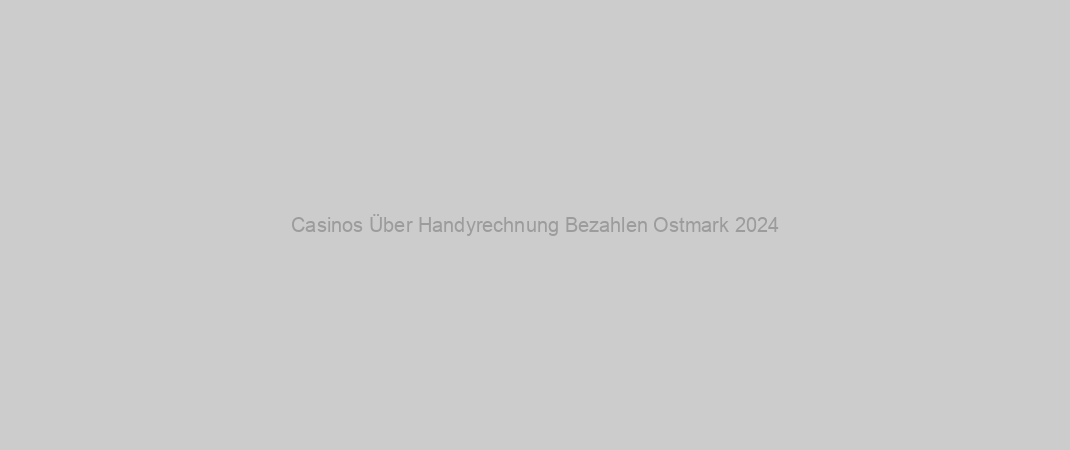 Casinos Über Handyrechnung Bezahlen Ostmark 2024